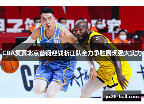 CBA复赛北京首钢迎战浙江队全力争胜展现强大实力