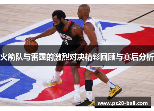 火箭队与雷霆的激烈对决精彩回顾与赛后分析