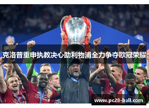 克洛普重申执教决心助利物浦全力争夺欧冠荣耀